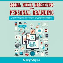 Social Media Marketing and Personal Branding Bible: The Practical Guide to Rapidly Growing your Business and Brand with Marketing and Advertising on Facebook, YouTube, Instagram and More