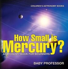 How Small is Mercury? Astronomy Book for Beginners | Children s Astronomy Books
