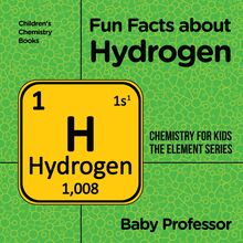 Fun Facts about Hydrogen : Chemistry for Kids The Element Series | Children s Chemistry Books