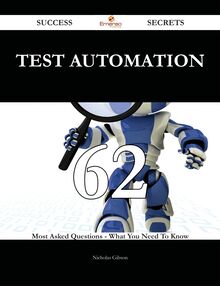 Test automation 62 Success Secrets - 62 Most Asked Questions On Test automation - What You Need To Know