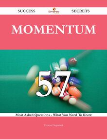 Momentum 57 Success Secrets - 57 Most Asked Questions On Momentum - What You Need To Know