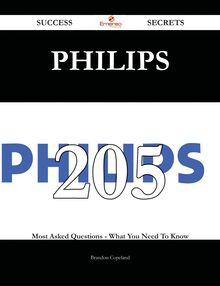 Philips 205 Success Secrets - 205 Most Asked Questions On Philips - What You Need To Know