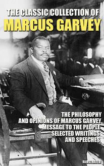 The Classic Collection of Marcus Garvey : The Philosophy and Opinions of Marcus Garvey, Message to the People, Selected Writings and Speeches