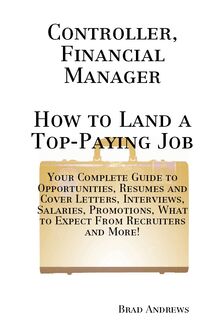 Controller, Financial Manager - How to Land a Top-Paying Job: Your Complete Guide to Opportunities, Resumes and Cover Letters, Interviews, Salaries, Promotions, What to Expect From Recruiters and More!