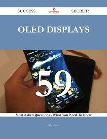 OLED Displays 59 Success Secrets - 59 Most Asked Questions On OLED Displays - What You Need To Know