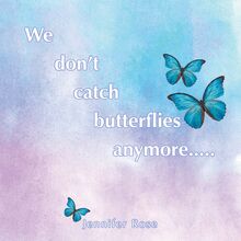 We don t  catch  butterflies  anymore.....