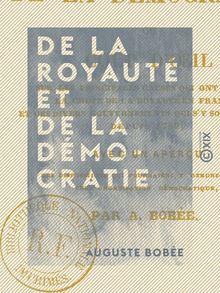 De la royauté et de la démocratie - Coup d œil sur les principales causes qui ont amené la chute de la royauté en France et des divers gouvernements qui s y sont succédé depuis 1789