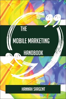 The Mobile marketing Handbook - Everything You Need To Know About Mobile marketing