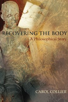 Recovering the Body : A Philosophical Story