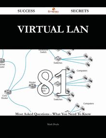 Virtual LAN 81 Success Secrets - 81 Most Asked Questions On Virtual LAN - What You Need To Know