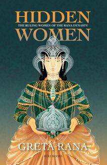 Hidden Women: The Ruling Women of the Rana Dynasty