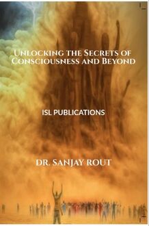 Unlocking the Secrets of Consciousness and Beyond