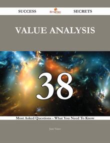 Value Analysis 38 Success Secrets - 38 Most Asked Questions On Value Analysis - What You Need To Know