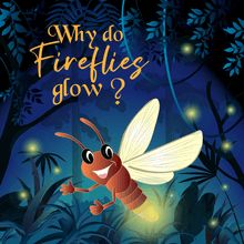 Why do Fireflies glow in the dark?
