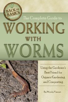 Complete Guide to Working with Worms  Using the Gardener s Best Friend for Organic Gardening and Composting Revised 2nd Edition