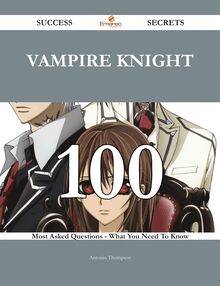 Vampire Knight 100 Success Secrets - 100 Most Asked Questions On Vampire Knight - What You Need To Know