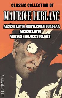 Classic Collection of Maurice Leblanc : Arsène Lupin, Gentleman Burglar, Arsène Lupin versus Herlock Sholmès