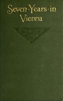 Seven years in Vienna (August, 1907--August, 1914) a record of intrigue