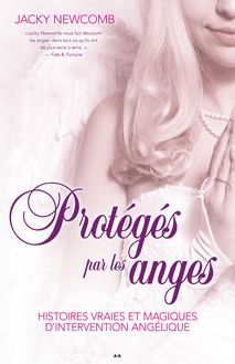 Protégés par les anges : Histoires vraies et magiques d’intervention angélique