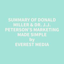 Summary of Donald Miller & Dr. J.J. Peterson s Marketing Made Simple