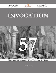Invocation 57 Success Secrets - 57 Most Asked Questions On Invocation - What You Need To Know
