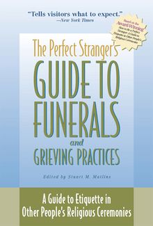 The Perfect Stranger s Guide to Funerals and Grieving Practices