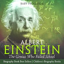 Albert Einstein : The Genius Who Failed School - Biography Book Best Sellers | Children s Biography Books