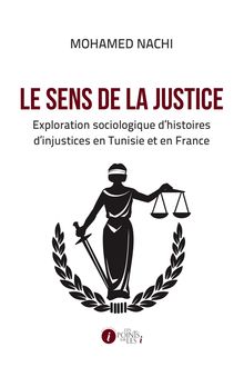 Le Sens De La Justice - Exploration Sociologique D histoires D injustice En Tunisie Et En France