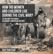How Did Women and Children Live during the Civil War? US History 5th Grade | Children s American History