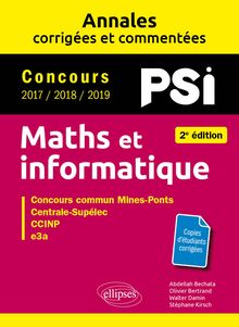 Maths et informatique. PSI. Annales corrigées et commentées. Concours 2017/2018/2019 - 2e édition