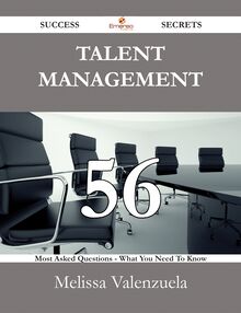 Talent Management 56 Success Secrets - 56 Most Asked Questions On Talent Management - What You Need To Know