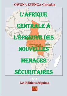 L’Afrique Centrale à l’épreuve des nouvelles menaces sécuritaires : Cas du Cameroun, du Tchad, de la RCA et de La  RDC.