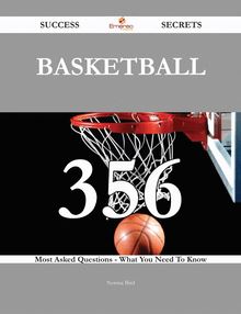 Basketball 356 Success Secrets - 356 Most Asked Questions On Basketball - What You Need To Know