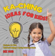 Ka-Ching Ideas for Kids! | Business for Kids | Children s Money & Saving Reference Books
