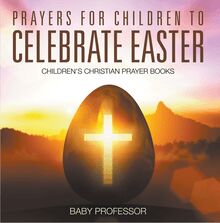 Prayers for Children to Celebrate Easter - Children s Christian Prayer Books