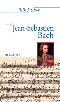 Prier 15 jours avec Jean-Sébastien Bach