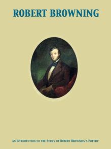 Introduction to the Study of Robert Browning s Poetry
