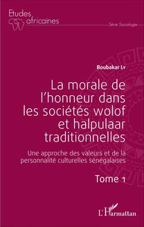 La morale de l honneur dans les sociétés wolof et halpulaar traditionnelles (Tome 1)