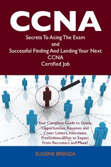 CCNA Secrets To Acing The Exam and Successful Finding And Landing Your Next CCNA Certified Job