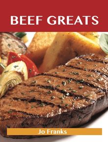 Beef Greats: Delicious Beef Recipes, The Top 100 Beef Recipes