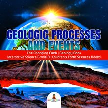 Geologic Processes and Events | The Changing Earth | Geology Book | Interactive Science Grade 8 | Children s Earth Sciences Books