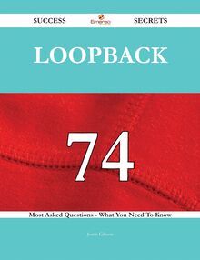 Loopback 74 Success Secrets - 74 Most Asked Questions On Loopback - What You Need To Know