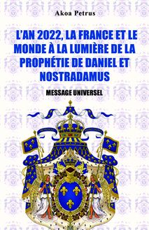 L AN 2022, LA FRANCE ET LE MONDE À LA LUMIÈRE DE LA PROPHÉTIE DE DANIEL ETNOSTRADAMUS