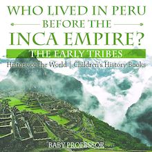 Who Lived in Peru before the Inca Empire? The Early Tribes - History of the World | Children s History Books