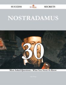 Nostradamus 30 Success Secrets - 30 Most Asked Questions On Nostradamus - What You Need To Know