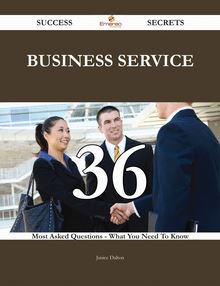 Business Service 36 Success Secrets - 36 Most Asked Questions On Business Service - What You Need To Know