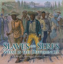 Slaves and Serfs: What Is the Difference?- Children s Medieval History Books