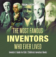 The Most Famous Inventors Who Ever Lived | Inventor s Guide for Kids | Children s Inventors Books