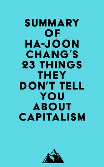 Summary of Ha-Joon Chang s 23 Things They Don t Tell You about Capitalism
