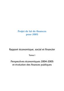 Projet de loi de finances pour 2005 - Rapport économique, social et financier ; Tome I : Perspectives économiques 2004-2005 et évolution des finances publiques ; Tome 2 : Annexe statistique